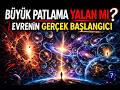 BÜYÜK PATLAMA YALAN MI  EVRENİN GERÇEK BAŞLANGICI