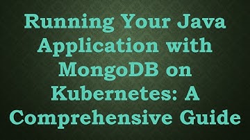 Running Your Java Application with MongoDB on Kubernetes: A Comprehensive Guide