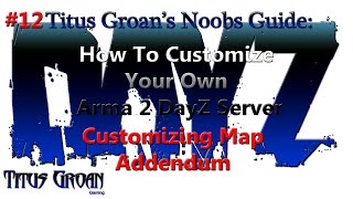 #12 Noob's Guide To Customizing Your Own Arma 2 DayZ Server - Customizing Map Addendum
