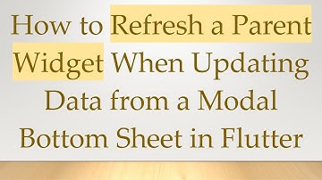 How to Refresh a Parent Widget When Updating Data from a Modal Bottom Sheet in Flutter