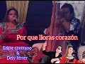 EDGAR CAYETANO &amp; DELY FERRER // PORQUE LLORAS CORAZON // la dupla garanera .
