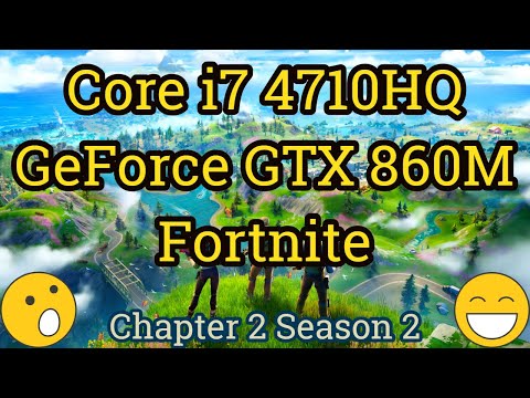 Core I7 4710HQ + GeForce GTX 860M = FORTNITE