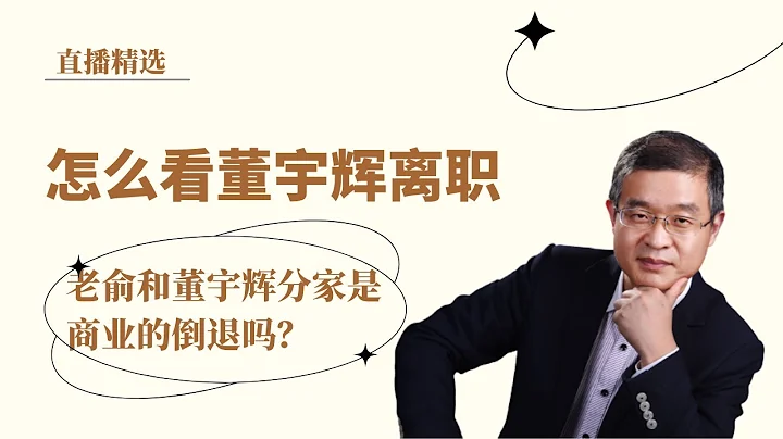 怎麼看董宇輝離職？老俞和董宇輝分家是商業的倒退？【直播精選】第548期 - 天天要聞