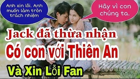 Jack chính thức lên tiếng thừa nhận có con với Thiên An | Jack - Thiên An - J97
