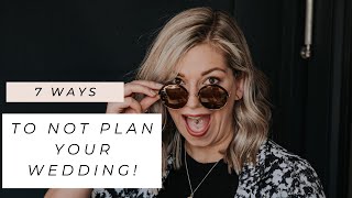 7 Ways To Not Plan Your Wedding (YOU NEED TO KNOW)