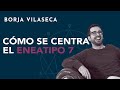 Cómo se centra el eneatipo 7 | Borja Vilaseca