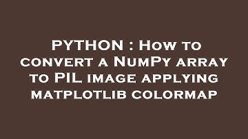 PYTHON : How to convert a NumPy array to PIL image applying matplotlib colormap
