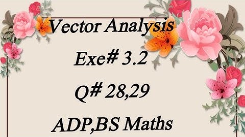 Vector Analysis (Exe# 3.2) (Q# 28,29) B.sc ADP Bs Maths  by Dr Munawar Hussain)