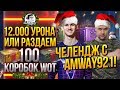 ЧЕЛЛЕНДЖ С AMWAY921! 12.000 УРОНА или РАЗДАЕМ 100 КОРОБОК WoT ЗРИТЕЛЯМ!