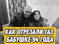 Как отрезали газ бабушке 94 года