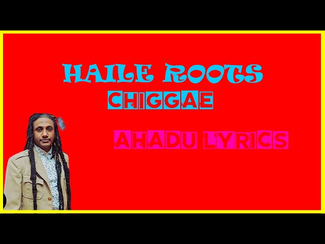HAILE ROOTS CHIGGAE|NEW ETHIOPIAN MUSIC LYRICS|AHADU LYRICS