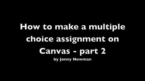 How to create a multiple choice assignment in Canvas - part 2