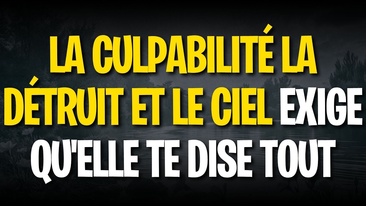 LA CULPABILITÉ LA DÉTRUIT ET LE CIEL EXIGE QU'ELLE TE DISE TOUT