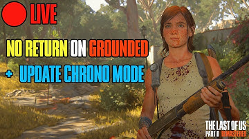 🔴 LIVE [GROUNDED] Chronological Mode + No Return | ELLIE Daily Run TLOU2R