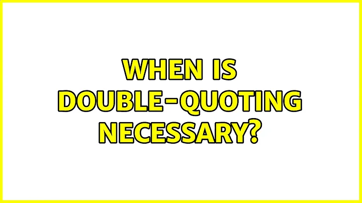 Unix & Linux: When is double-quoting necessary?