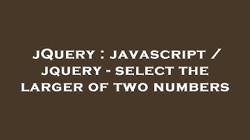 jQuery : javascript / jquery - select the larger of two numbers
