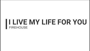 I live my life for you lyrics - Firehouse