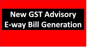 New Advisory on GST Eway Bill Generation I CA Satbir Singh