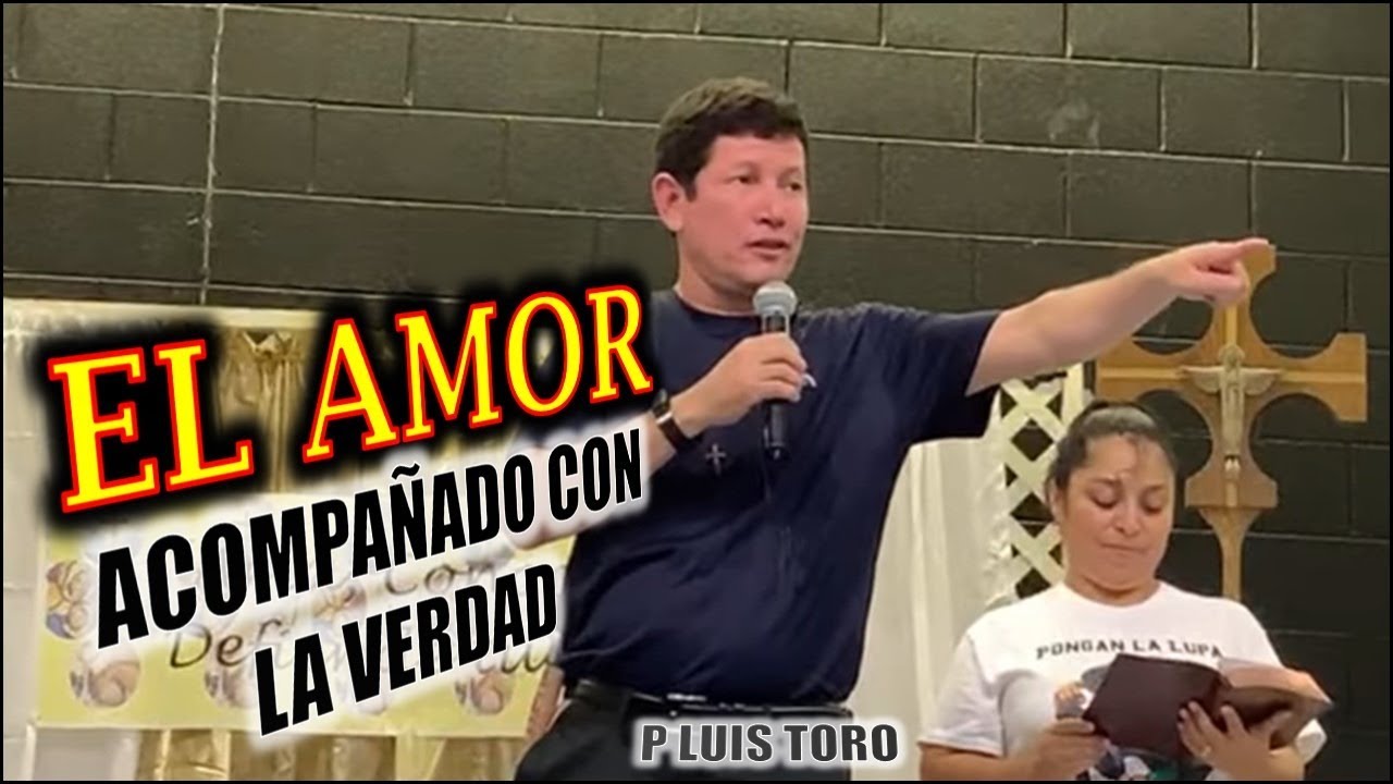 EL AMOR ACOMPAÑADO DE LA VERDAD - P LUIS TORO