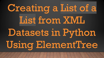 Creating a List of a List from XML Datasets in Python Using ElementTree