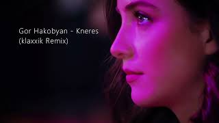 Gor Hakobyan - Kneres (klaxxik Remix)