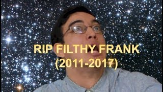 RIP FILTHY FRANK (2011-2017)