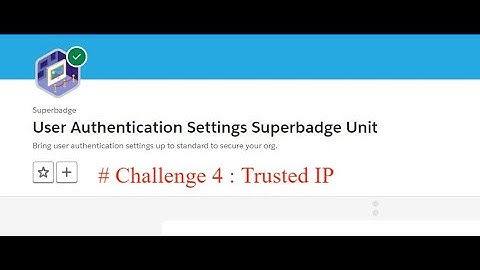 Trusted IP || Challenge 4 || User Authentication Settings Superbadge Unit || Salesforce Admin