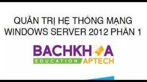 Quản Trị Hệ Thống Mạng Windows Server 2012 Full – BachKhoa Aptech - khosinhvien.com