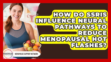 How Do SSRIs Influence Neural Pathways To Reduce Menopausal Hot Flashes? - Menopause Support Network