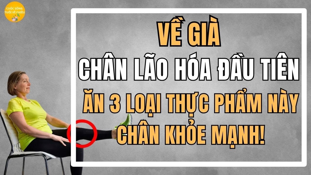 Đôi Chân Suy Yếu Đầu Tiên,  Người Cao Tuổi PHẢI ĂN 3 Loại Thực Phẩm Này Để Giữ Chúng Khỏe Mạnh!