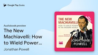 The New Machiavelli: How to Wield Power in the… by Jonathan Powell · Audiobook preview