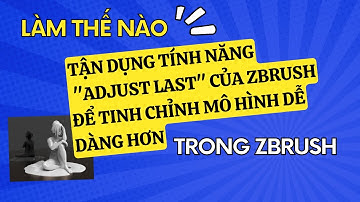 Tận dụng tính năng "Adjust Last" của Zbrush để tinh chỉnh mô hình dễ dàng hơn | Học Zbrush