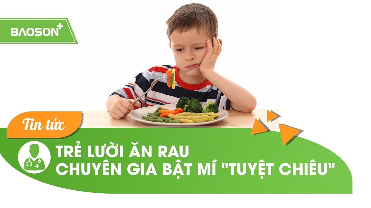 Trẻ lười ăn rau - Chuyên gia bật mí 
