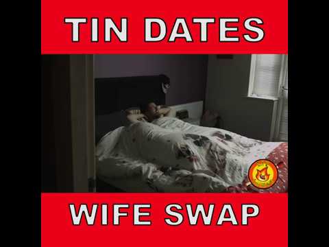 Tin Dates - Wife Swap