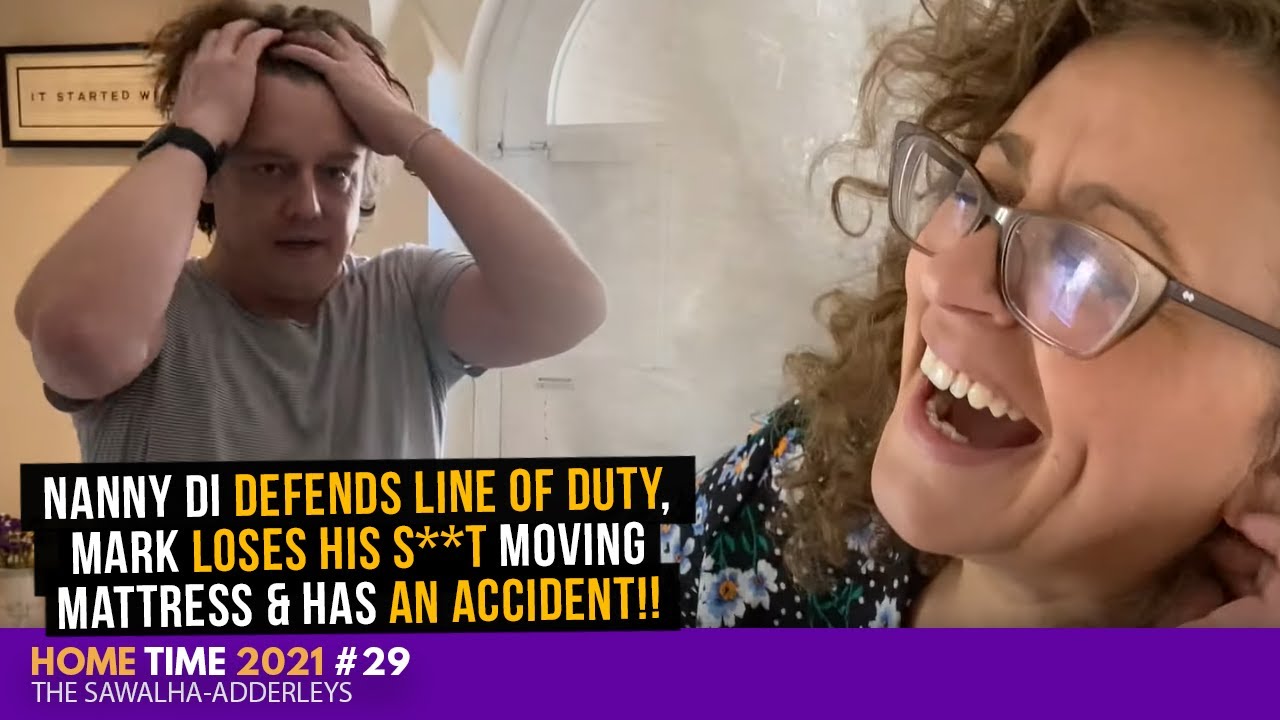 HOME TIME 29 Nanny Di DEFENDS LINE OF DUTY, MARK Loses His S**T Moving Mattress & Has An ACCIDENT!!