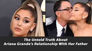 The Untold Truth About Ariana Grande's Relationship With Her Father - What Really Happened?