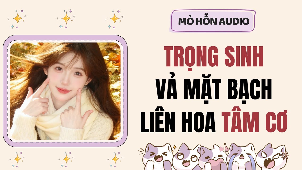 Truyện Audio | Trọng sinh vả mặt bạch liên hoa tâm cơ | Mỏ Hỗn Audio 