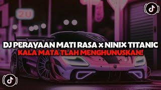 DJ KALA MATA TLAH MENGHUNUSKAN | DJ PERAYAAN MATI RASA X NINIX TITANIC VIRAL TIKTOK