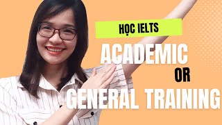 Bạn cần học IELTS Academic hay General Training - IELTS Học thuật hay Tổng quát? IELTS Thanh Loan