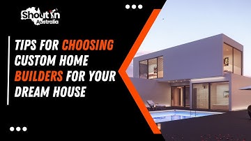 Tips for Choosing Custom Home Builders for Your Dream House | Shout N Australia