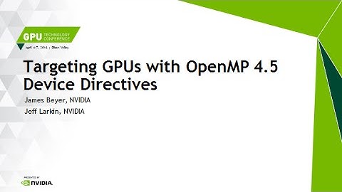 GTC16 - S6510 - Targeting GPUs with OpenMP 4.5 Device Directives