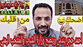 أحمد حجر يندش المنتخب اليمني وينصح وزارة الشباب والرياضه  | لايفوتك الفيديو ضخم اضحك من قلبك|