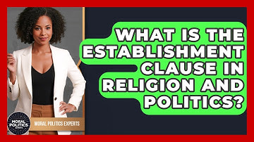 What Is The Establishment Clause In Religion And Politics? - Moral Politics Experts