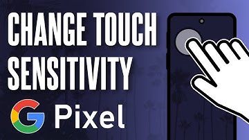 How to Change Touch Sensitivity on Google Pixel