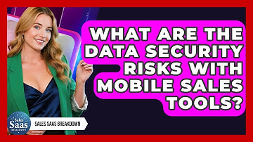 What Are The Data Security Risks With Mobile Sales Tools? - Sales Saas Breakdown