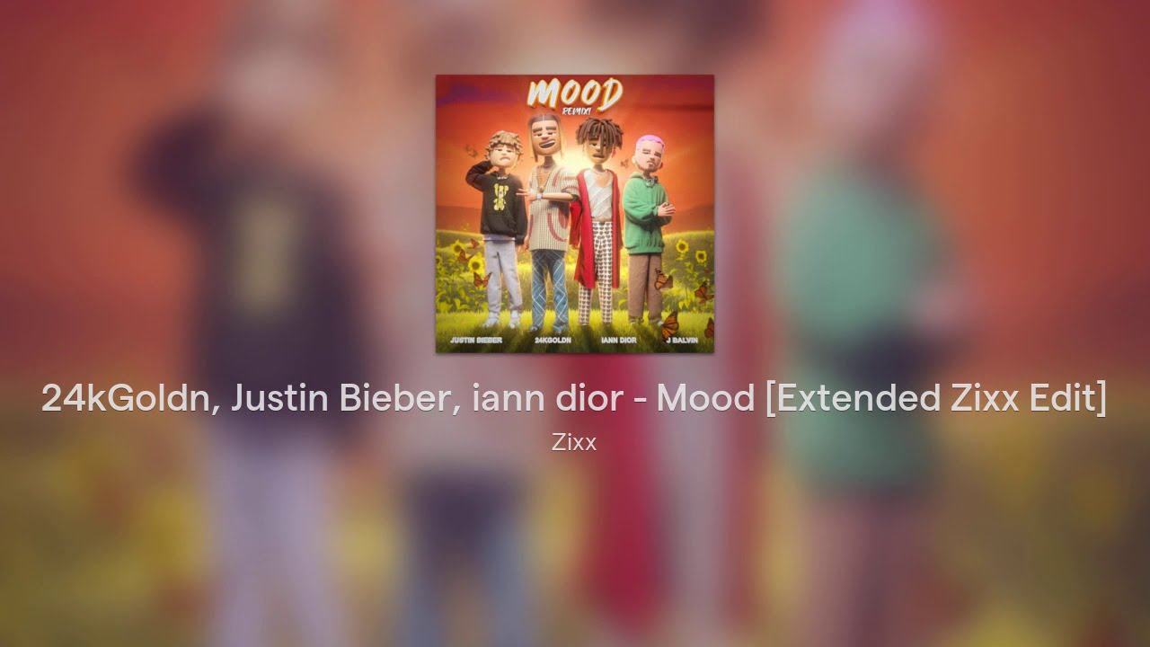 24kGoldn, Justin Bieber, iann dior - Mood [Extended Zixx Edit] (feat ...