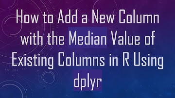 How to Add a New Column with the Median Value of Existing Columns in R Using dplyr