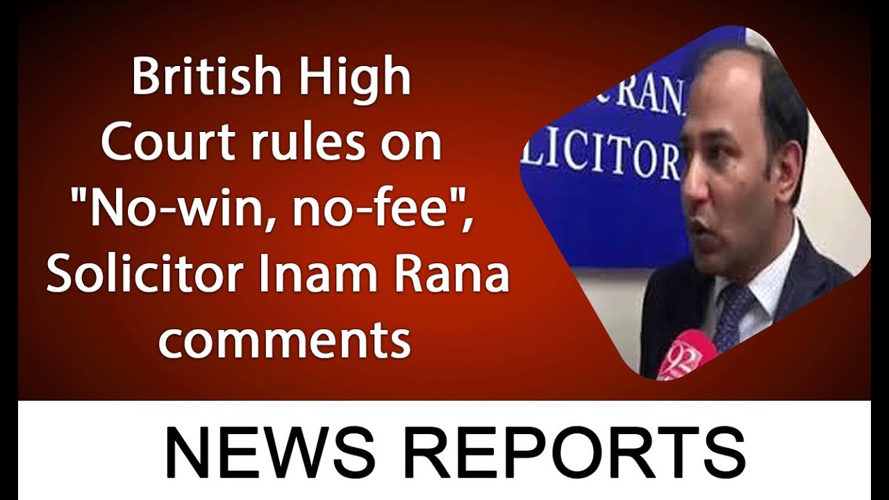 British High Court rules on "No-win, no-fee", Solicitor Inam Rana comments | 25 May 2019