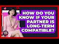 How Do You Know If Your Partner Is Long-term Compatible? - Your Online Dating Guru