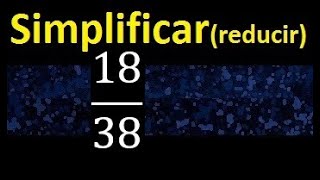 simplify 18/38, reduce fractions to their lowest expression